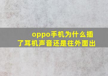 oppo手机为什么插了耳机声音还是往外面出