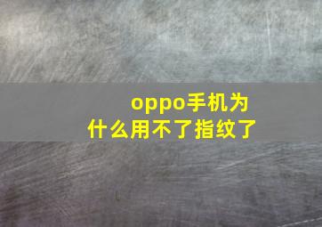 oppo手机为什么用不了指纹了