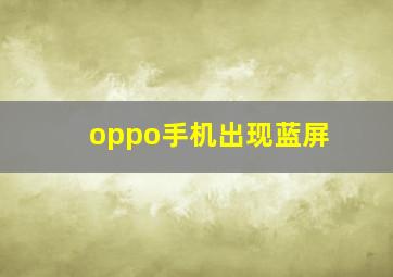 oppo手机出现蓝屏