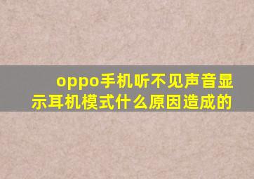 oppo手机听不见声音显示耳机模式什么原因造成的