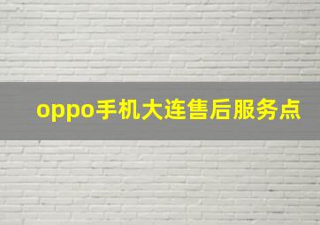 oppo手机大连售后服务点