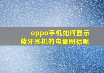 oppo手机如何显示蓝牙耳机的电量图标呢