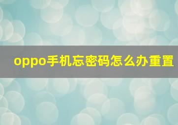 oppo手机忘密码怎么办重置