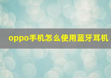 oppo手机怎么使用蓝牙耳机