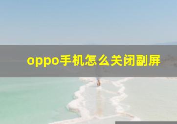 oppo手机怎么关闭副屏