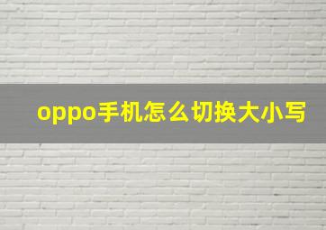 oppo手机怎么切换大小写