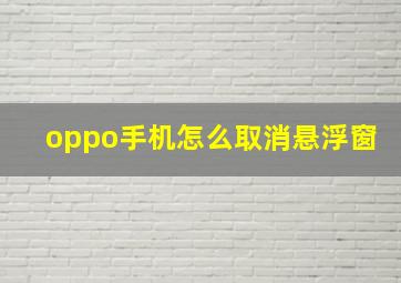 oppo手机怎么取消悬浮窗