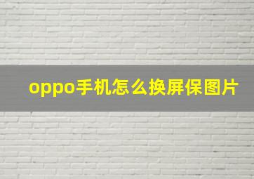 oppo手机怎么换屏保图片