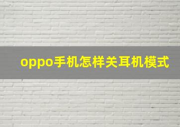 oppo手机怎样关耳机模式