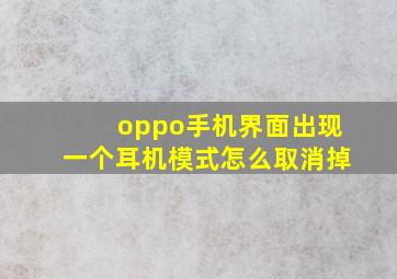 oppo手机界面出现一个耳机模式怎么取消掉