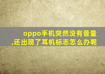 oppo手机突然没有音量,还出现了耳机标志怎么办呢