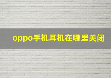 oppo手机耳机在哪里关闭