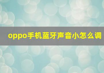 oppo手机蓝牙声音小怎么调