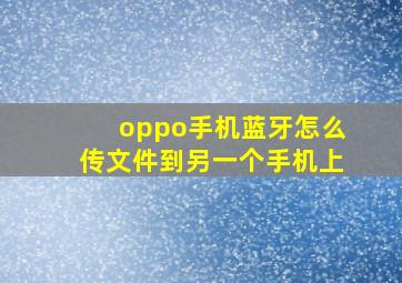 oppo手机蓝牙怎么传文件到另一个手机上