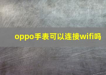 oppo手表可以连接wifi吗