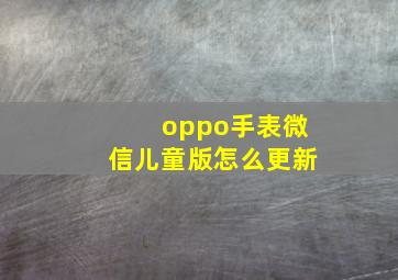 oppo手表微信儿童版怎么更新