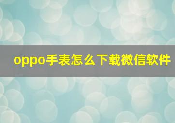 oppo手表怎么下载微信软件