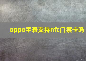 oppo手表支持nfc门禁卡吗