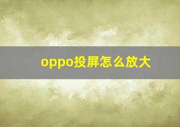 oppo投屏怎么放大