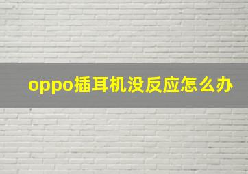 oppo插耳机没反应怎么办