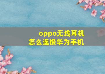 oppo无线耳机怎么连接华为手机