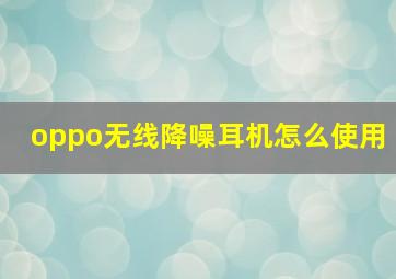 oppo无线降噪耳机怎么使用