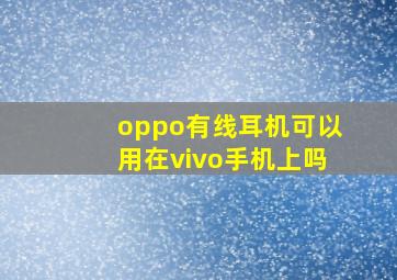 oppo有线耳机可以用在vivo手机上吗