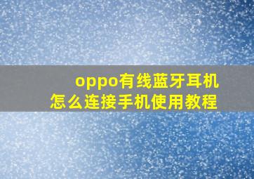 oppo有线蓝牙耳机怎么连接手机使用教程