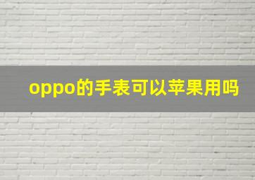 oppo的手表可以苹果用吗