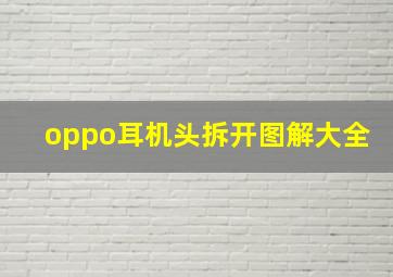 oppo耳机头拆开图解大全