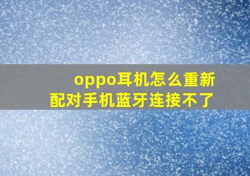 oppo耳机怎么重新配对手机蓝牙连接不了