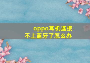 oppo耳机连接不上蓝牙了怎么办