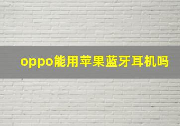 oppo能用苹果蓝牙耳机吗