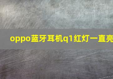 oppo蓝牙耳机q1红灯一直亮