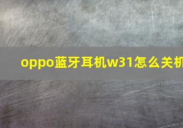 oppo蓝牙耳机w31怎么关机