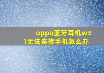 oppo蓝牙耳机w31无法连接手机怎么办