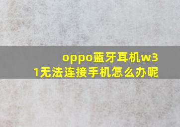 oppo蓝牙耳机w31无法连接手机怎么办呢