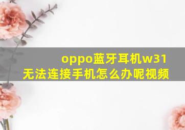 oppo蓝牙耳机w31无法连接手机怎么办呢视频