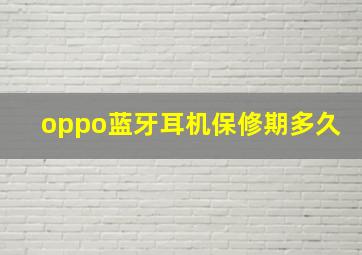 oppo蓝牙耳机保修期多久