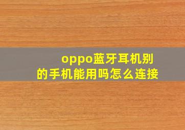 oppo蓝牙耳机别的手机能用吗怎么连接