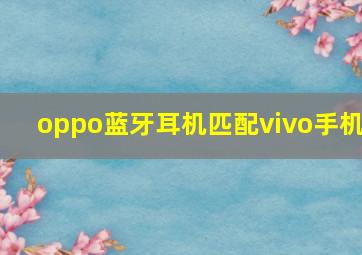 oppo蓝牙耳机匹配vivo手机