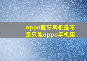 oppo蓝牙耳机是不是只能oppo手机用