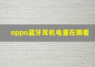 oppo蓝牙耳机电量在哪看