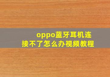 oppo蓝牙耳机连接不了怎么办视频教程