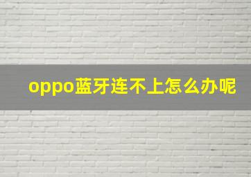 oppo蓝牙连不上怎么办呢