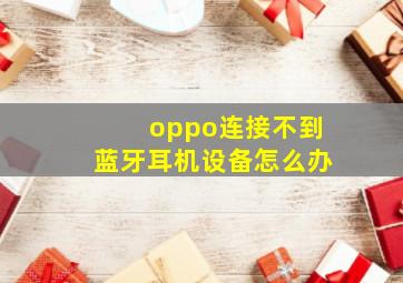 oppo连接不到蓝牙耳机设备怎么办