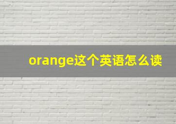 orange这个英语怎么读