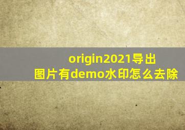 origin2021导出图片有demo水印怎么去除