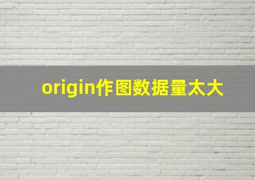 origin作图数据量太大