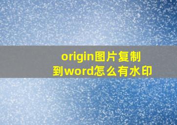 origin图片复制到word怎么有水印